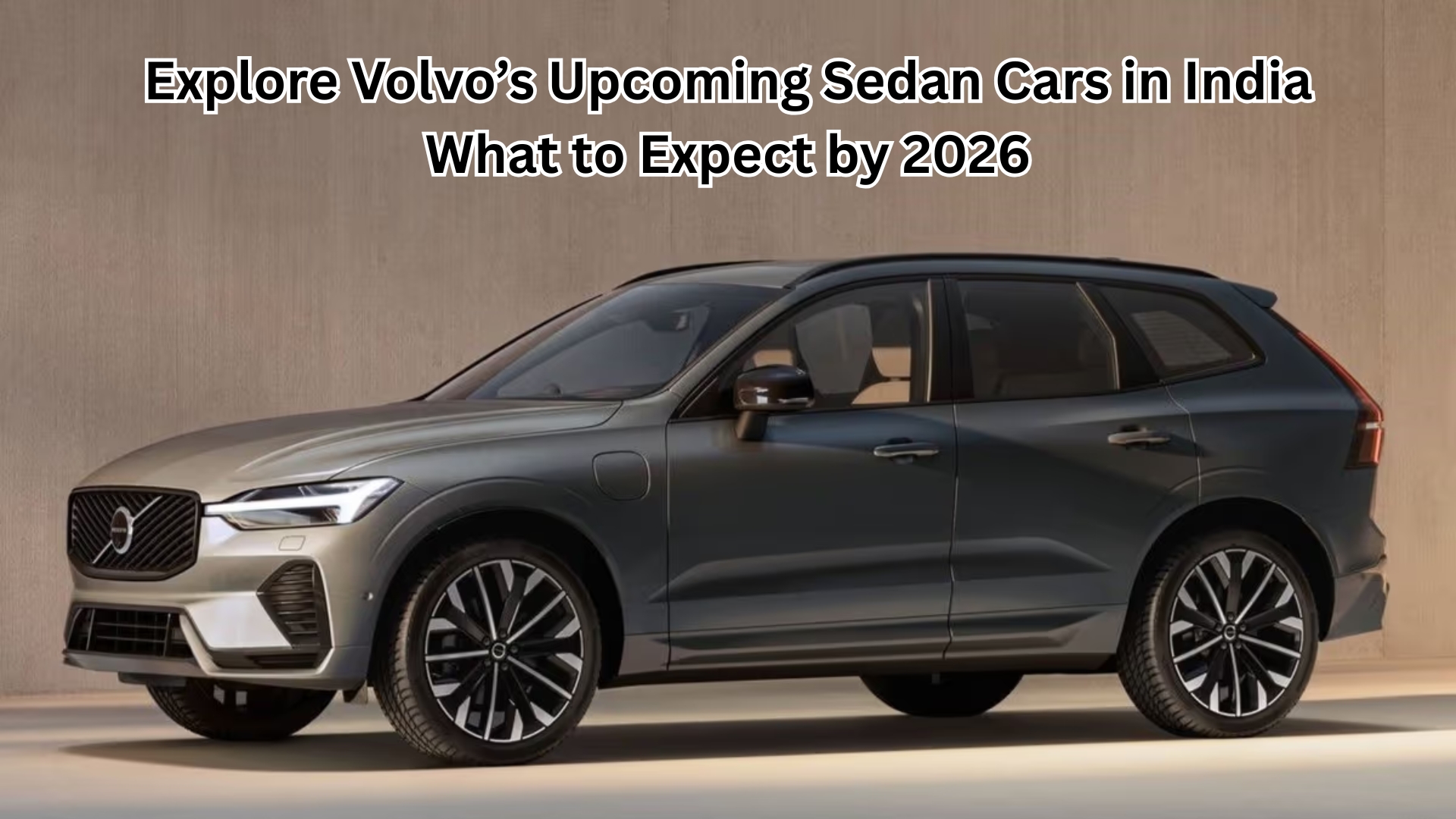 Explore Volvo’s Upcoming Sedan Cars in India: What to Expect by 2026