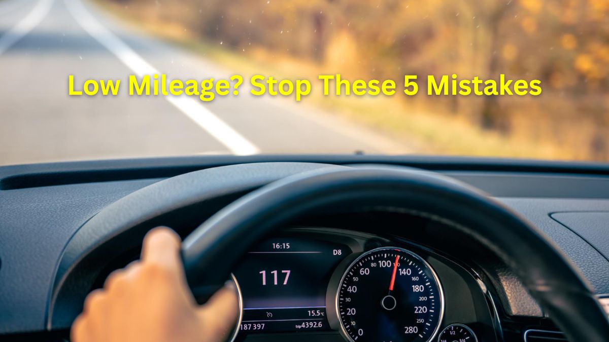 Getting Low Mileage? Stop Making These 5 Mistakes Immediately